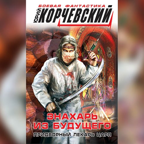 Постер к Юрий Корчевский - Знахарь из будущего. Придворный лекарь царя (Аудиокнига)